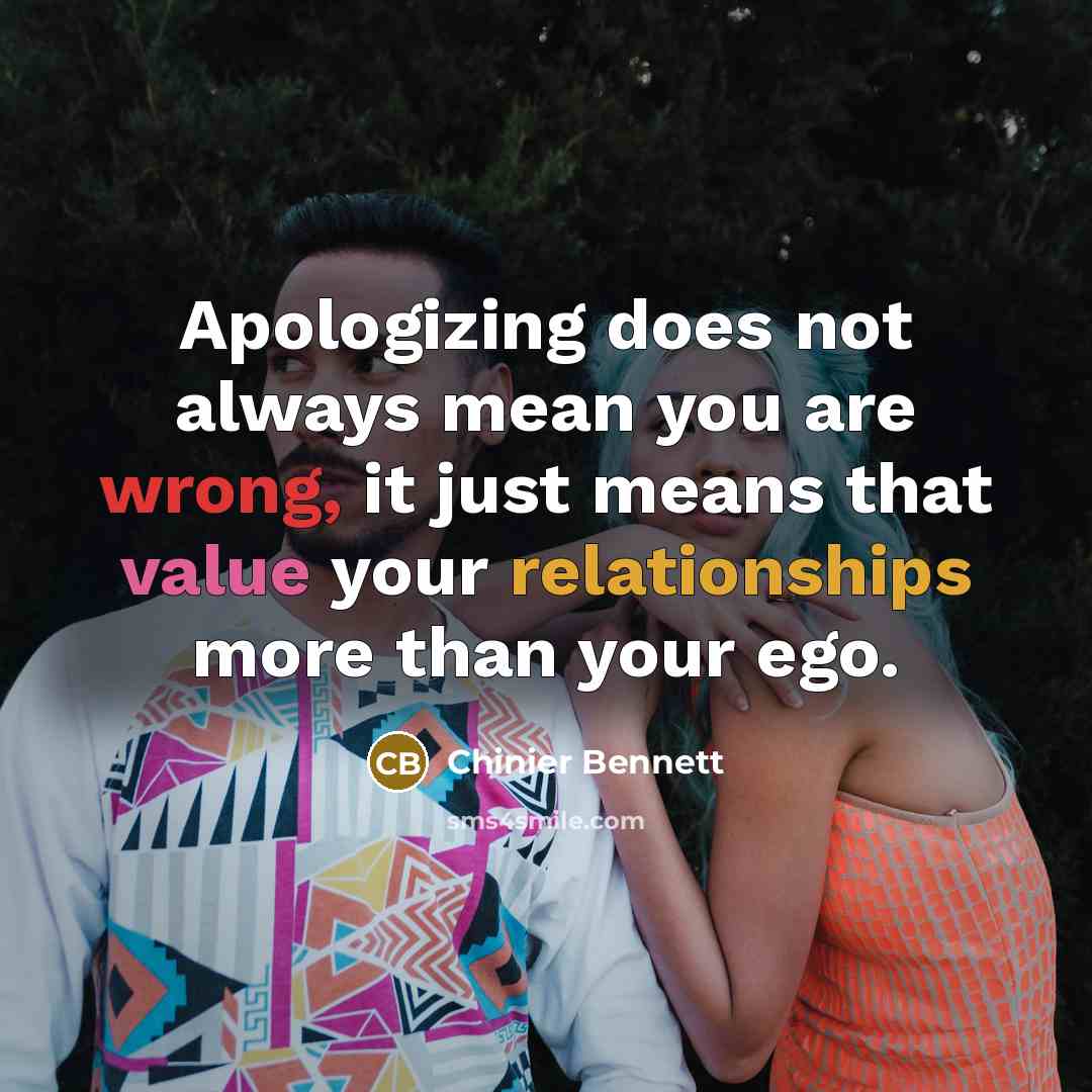 “Apologizing does not always mean you are wrong, it just means that value your relationships more than your ego.” quote by Chinier Bennett