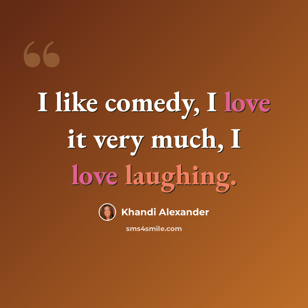 “I like comedy, I love it very much, I love laughing.” quote by Khandi Alexander