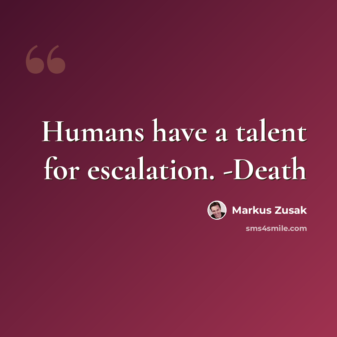 “Humans have a talent for escalation. -Death” quote by Markus Zusak