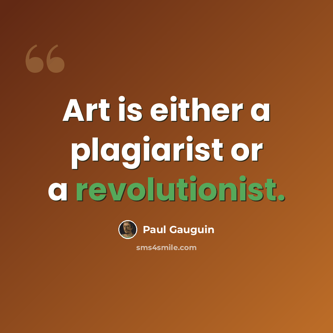 “Art is either a plagiarist or a revolutionist.” quote by Paul Gauguin