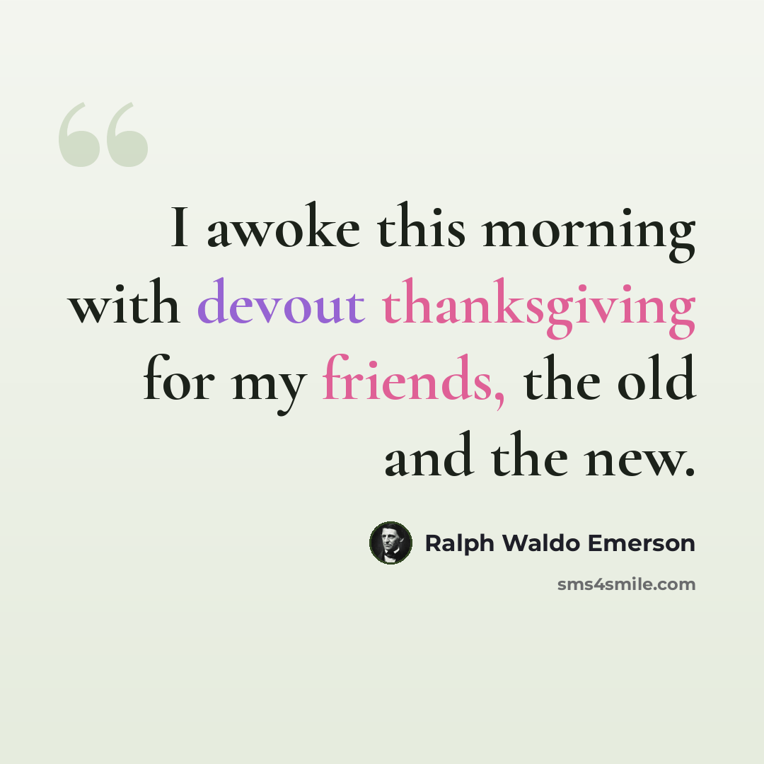 “I awoke this morning with devout thanksgiving for my friends, the old and the new.” quote by Ralph Waldo Emerson