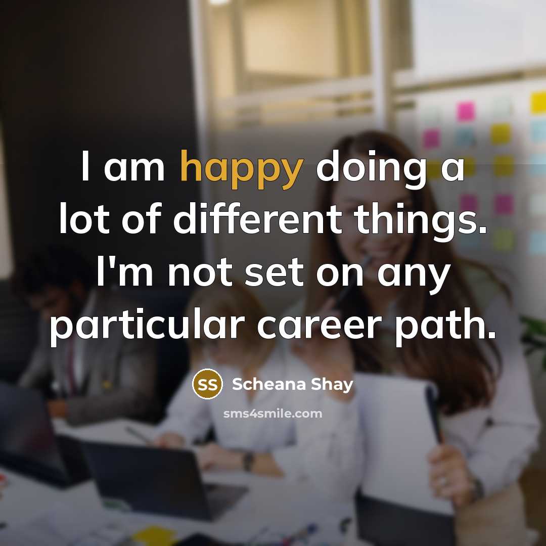 “I am happy doing a lot of different things. I'm not set on any particular career path.” quote by Scheana Shay