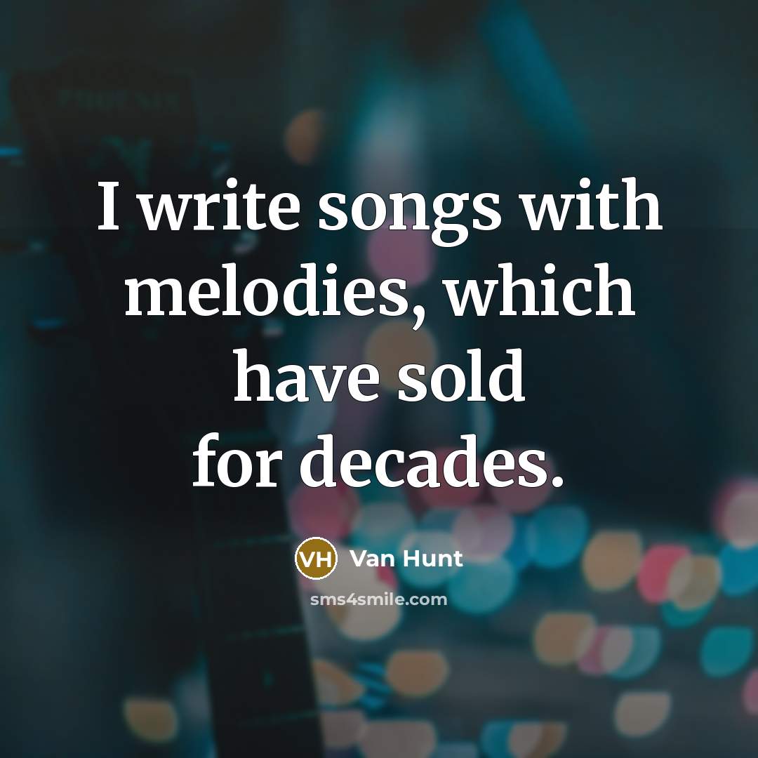 “I write songs with melodies, which have sold for decades.” quote by Van Hunt