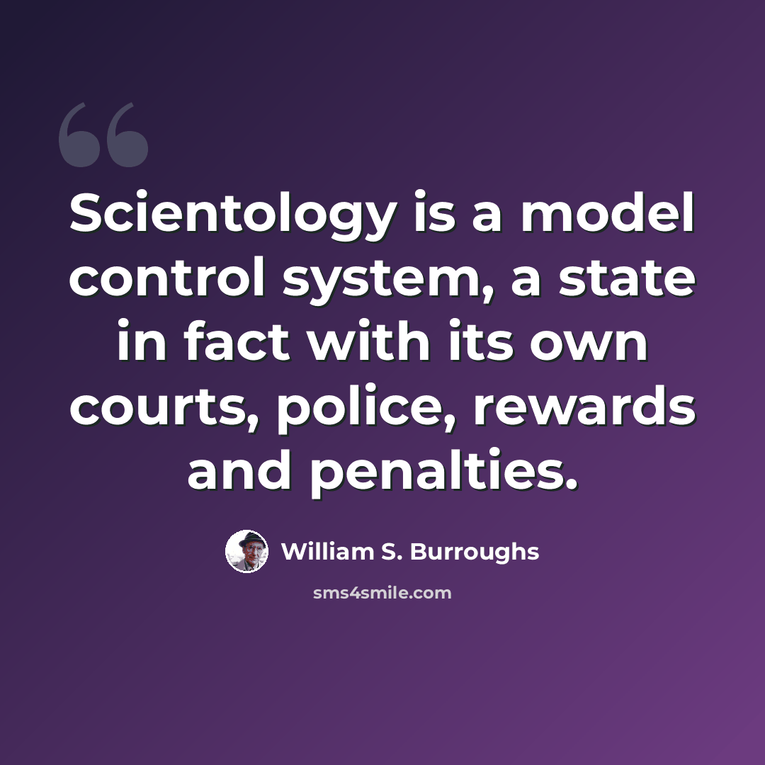 “Scientology is a model control system, a state in fact with its own courts, police, rewards and penalties.” quote by William S. Burroughs