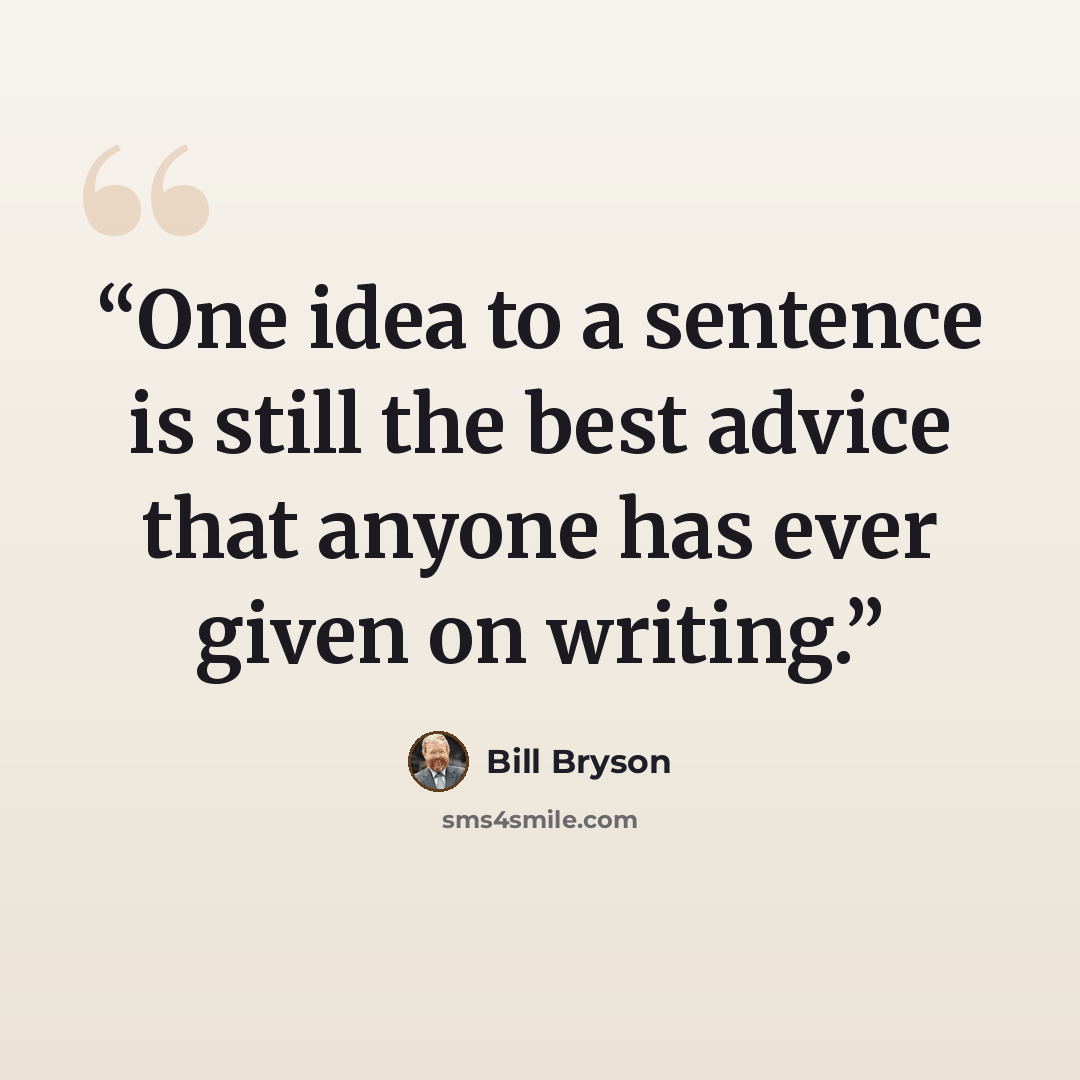 “One idea to a sentence is still the best advice that anyone has ever given on writing.” quote by Bill Bryson