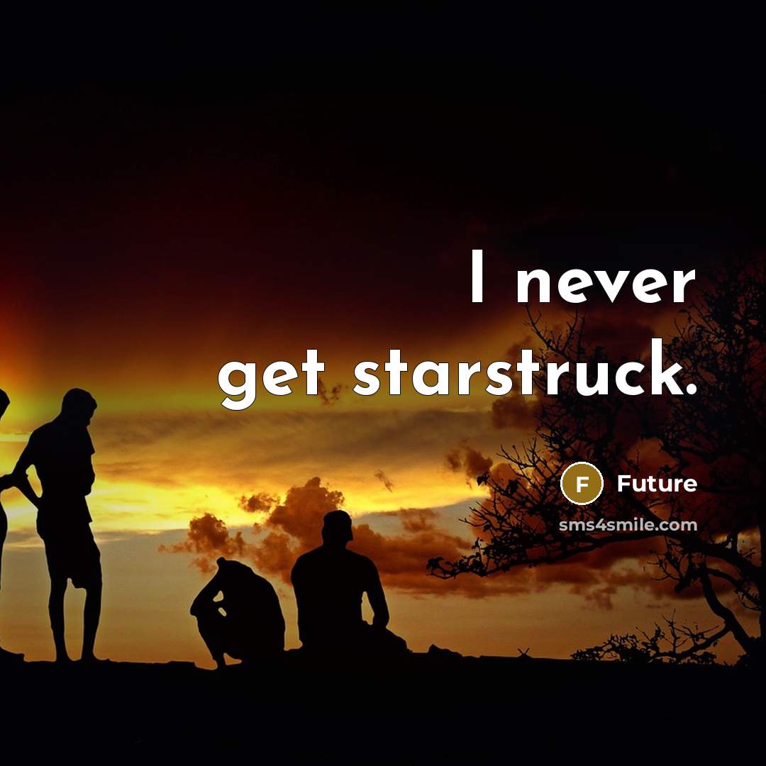 “I never get starstruck.” quote by Future