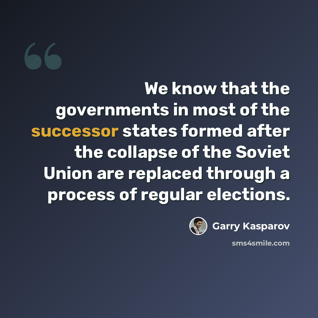 “We know that the governments in most of the successor states formed after the collapse of the Soviet Union are replaced through a process of regular elections.” quote by Garry Kasparov