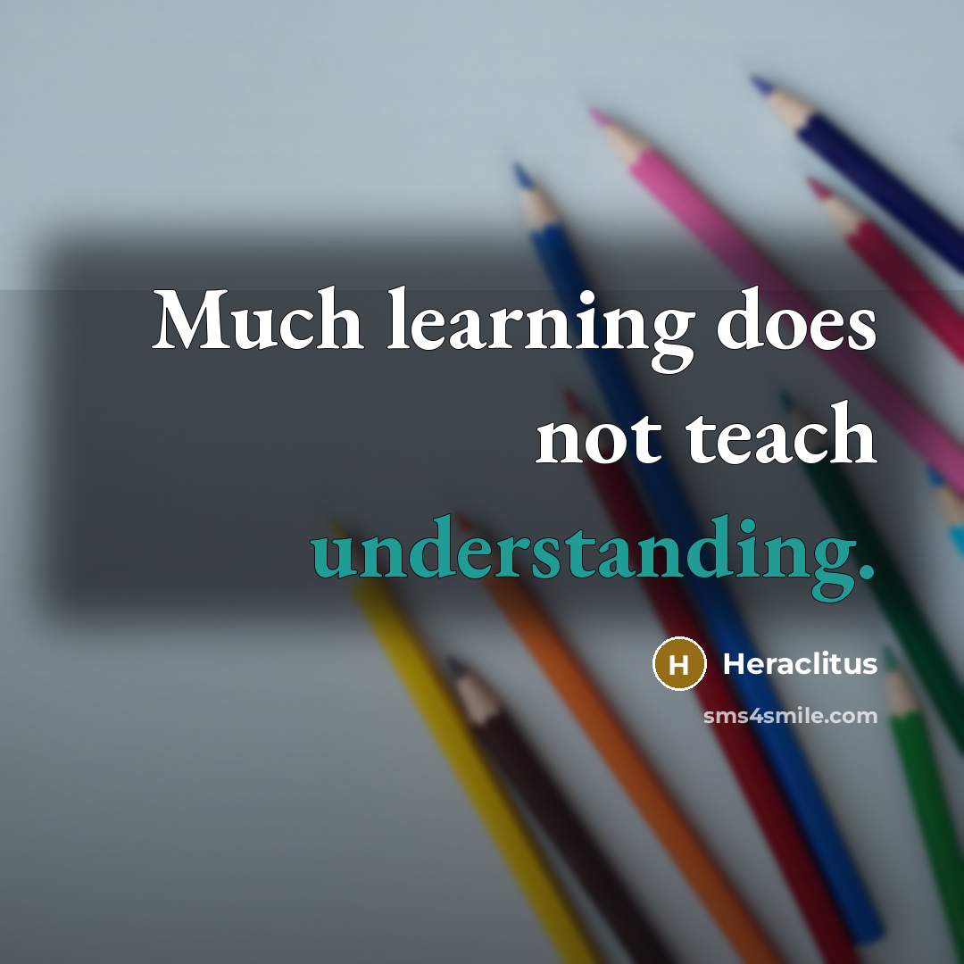 “Much learning does not teach understanding.” quote by Heraclitus