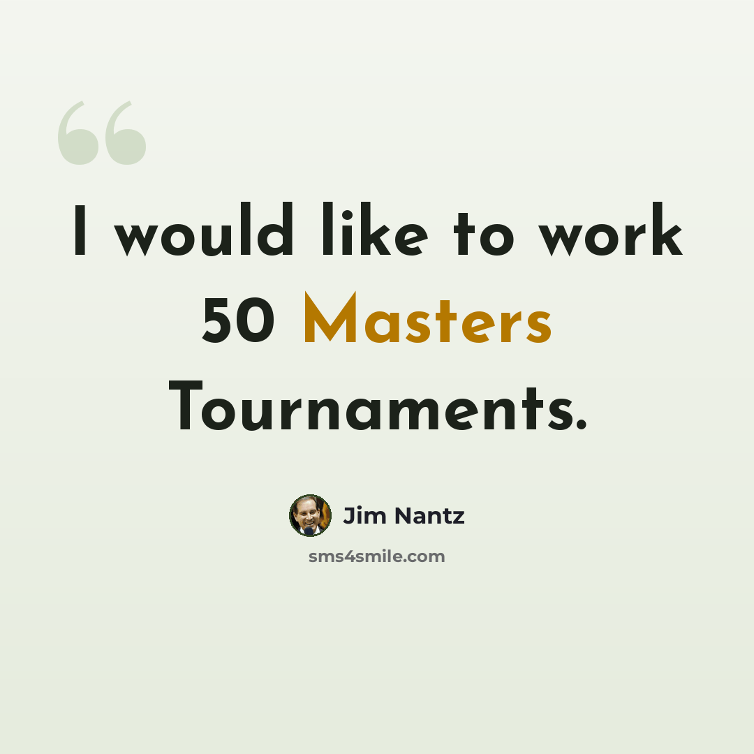 “I would like to work 50 Masters Tournaments.” quote by Jim Nantz