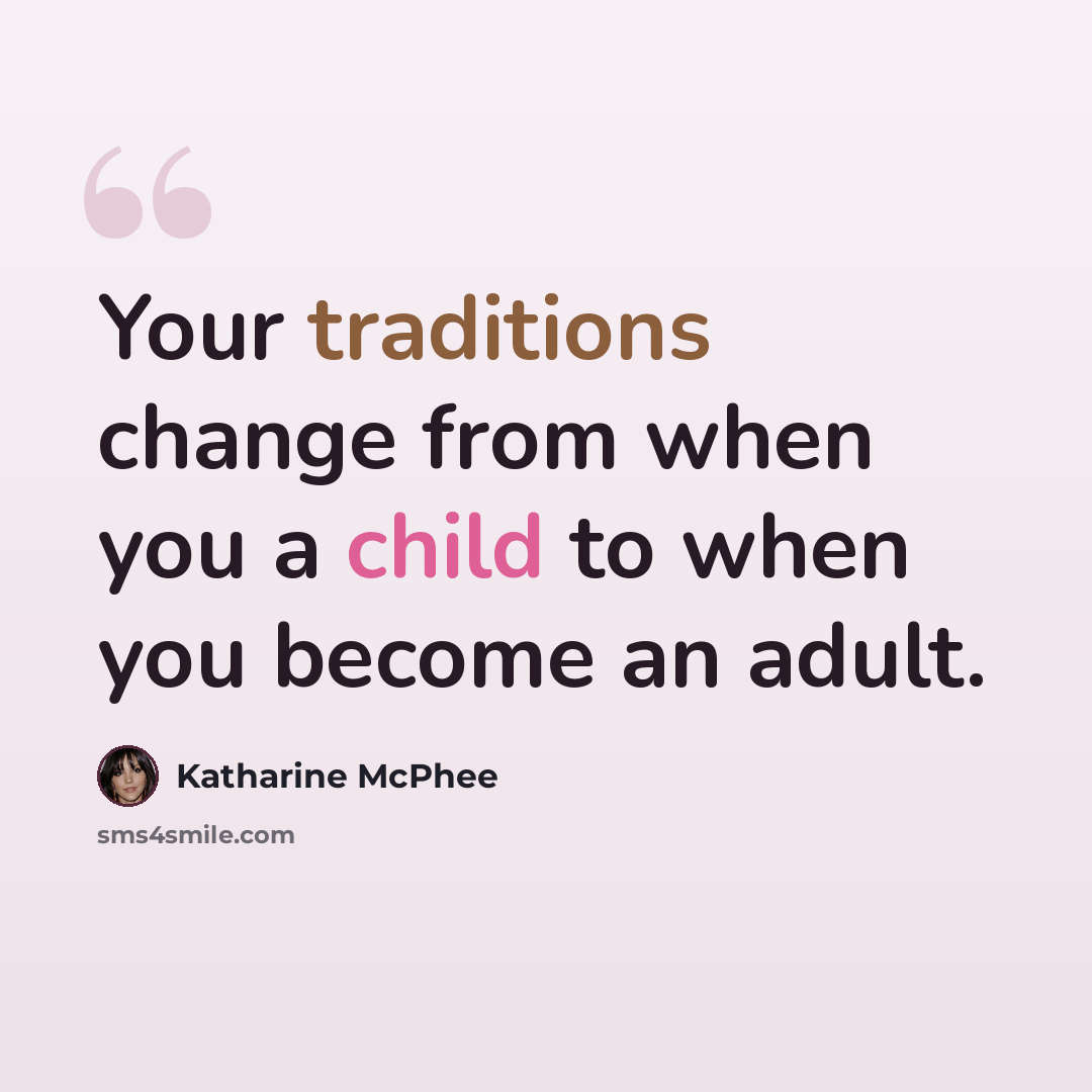 “Your traditions change from when you a child to when you become an adult.” quote by Katharine McPhee