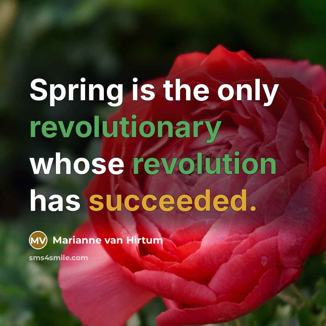“Spring is the only revolutionary whose revolution has succeeded.” quote by Marianne van Hirtum