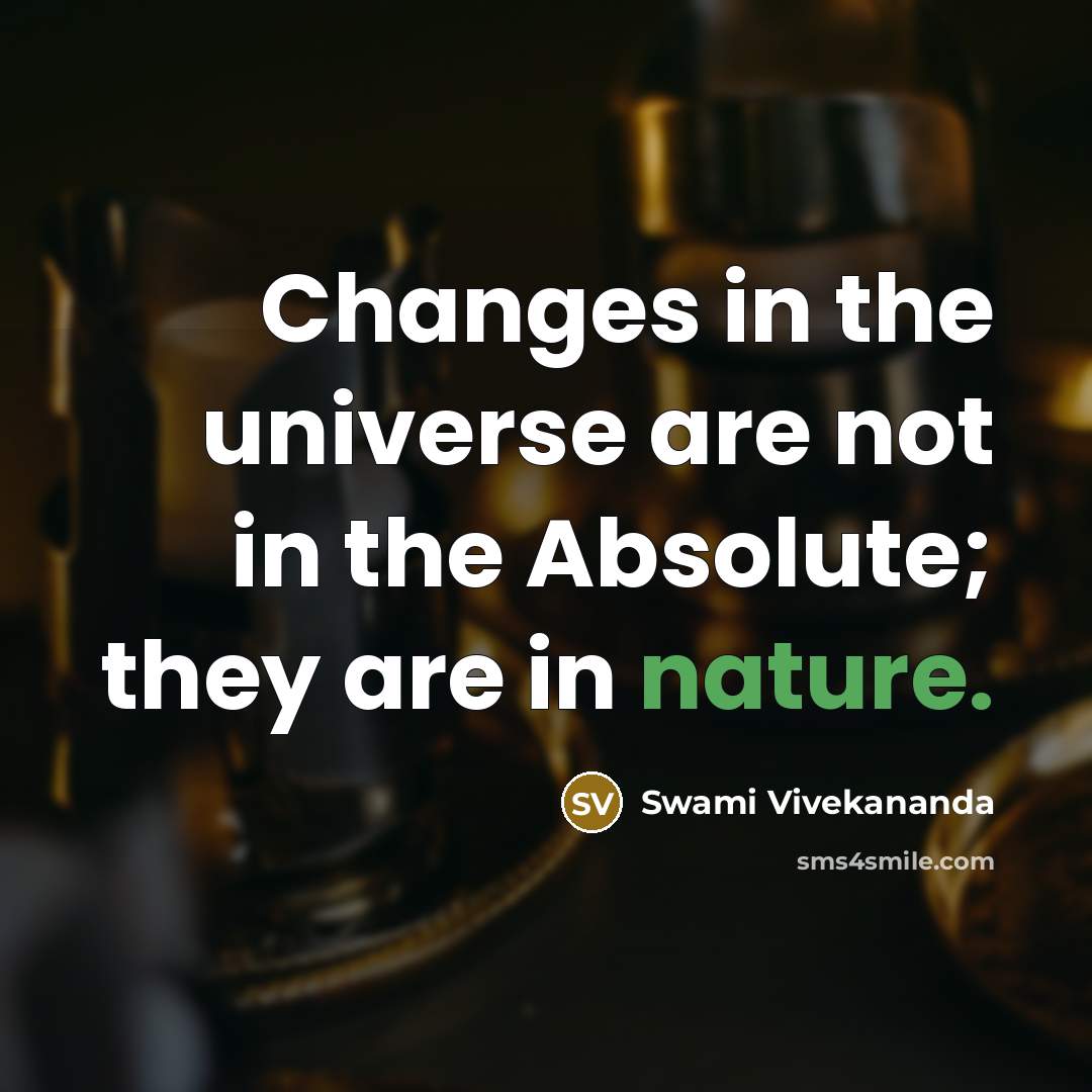 “Changes in the universe are not in the Absolute; they are in nature.” quote by Swami Vivekananda