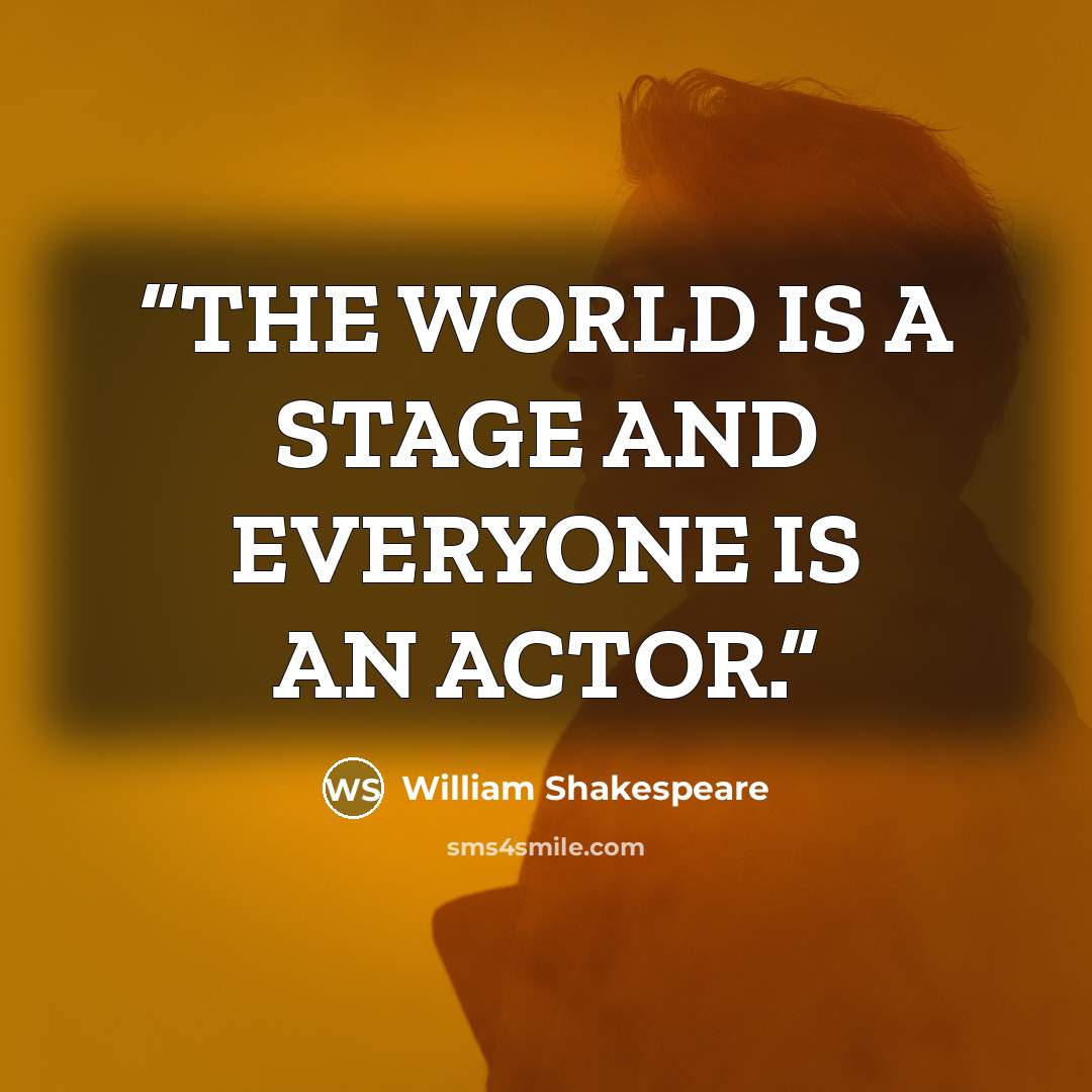 “THE WORLD IS A STAGE AND EVERYONE IS AN ACTOR.” quote by William Shakespeare