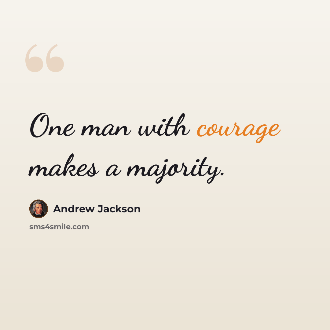 “One man with courage makes a majority.” quote by Andrew Jackson