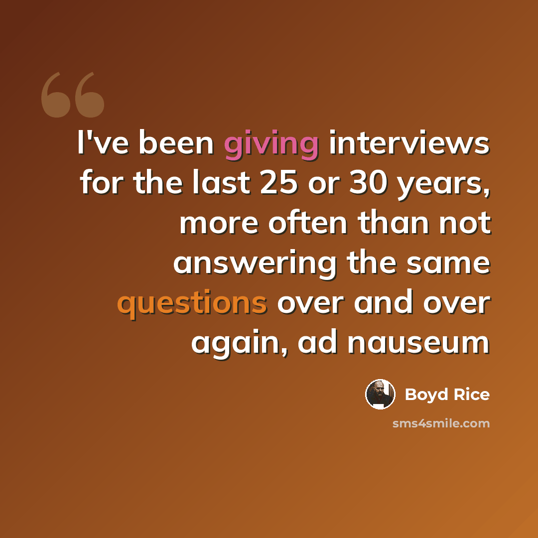 “I've been giving interviews for the last 25 or 30 years, more often than not answering the same questions over and over again, ad nauseum” quote by Boyd Rice