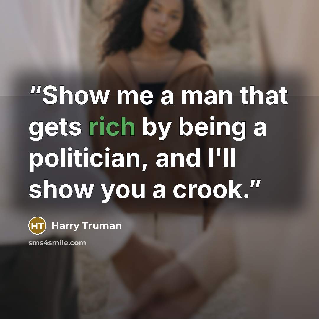 “Show me a man that gets rich by being a politician, and I'll show you a crook.” quote by Harry Truman