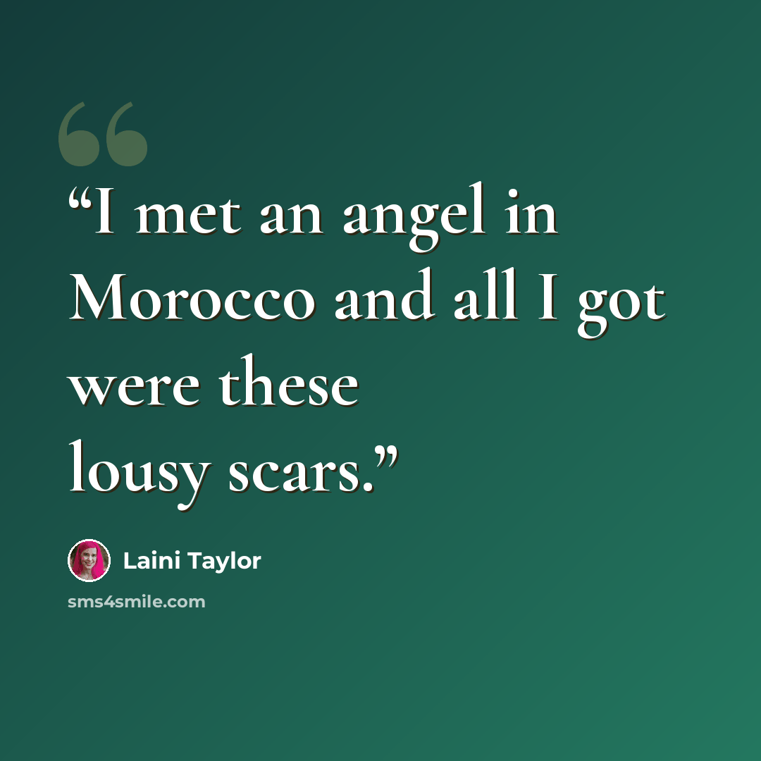 “I met an angel in Morocco and all I got were these lousy scars.” quote by Laini Taylor