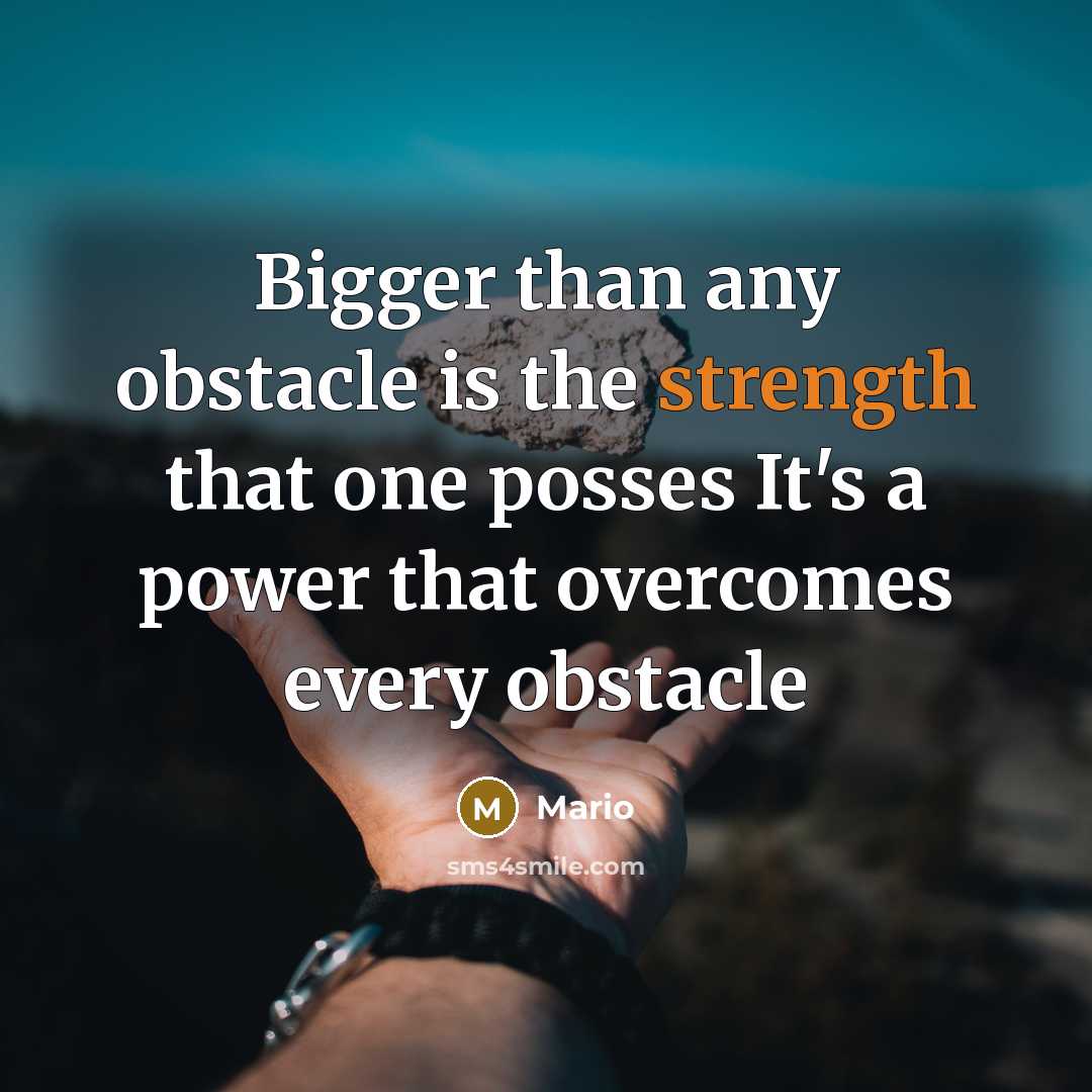 “Bigger than any obstacle is the strength that one posses It's a power that overcomes every obstacle” quote by Mario