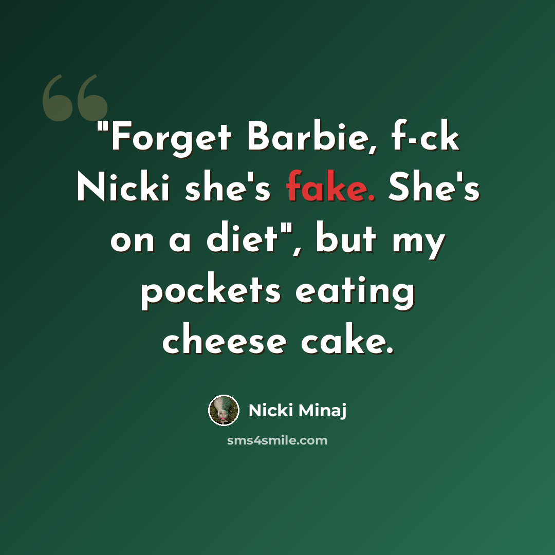“"Forget Barbie, f-ck Nicki she's fake. She's on a diet", but my pockets eating cheese cake.” quote by Nicki Minaj