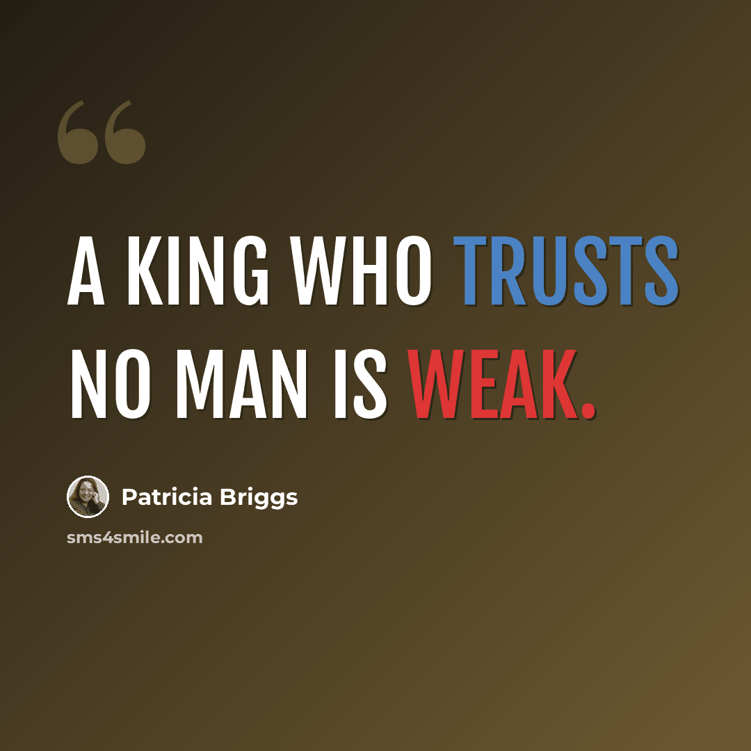 “A king who trusts no man is weak.” quote by Patricia Briggs
