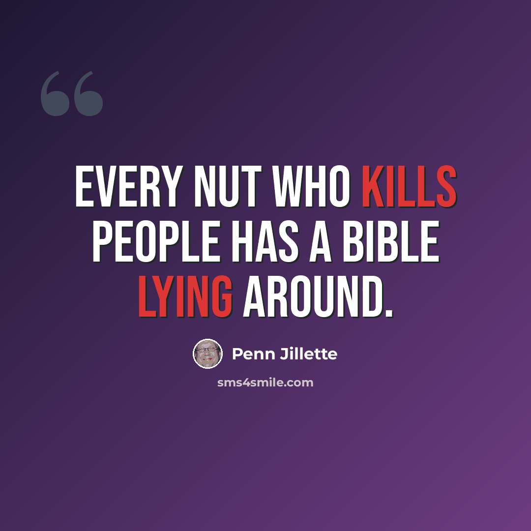 “Every nut who kills people has a Bible lying around.” quote by Penn Jillette