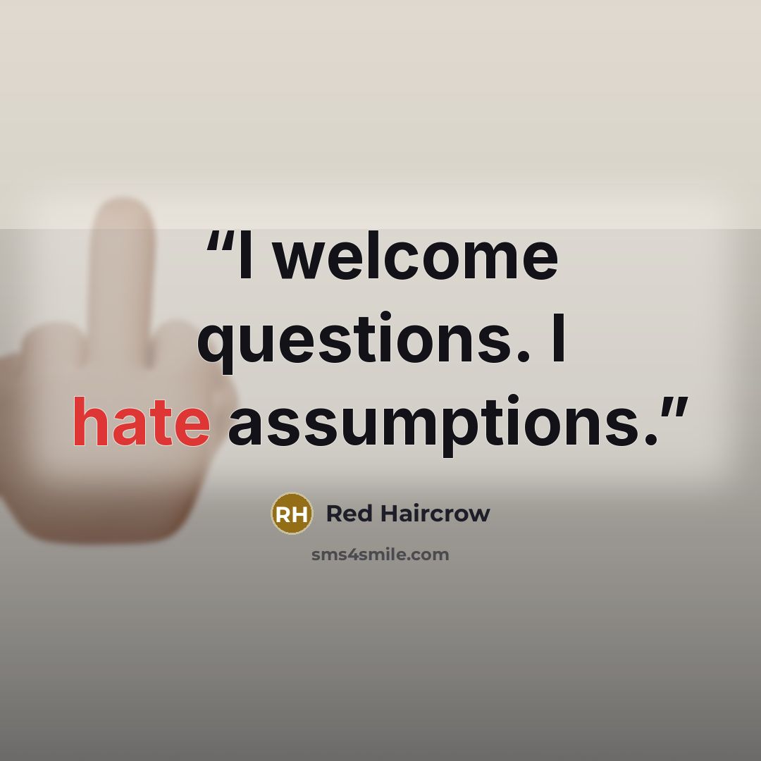 “I welcome questions. I hate assumptions.” quote by Red Haircrow