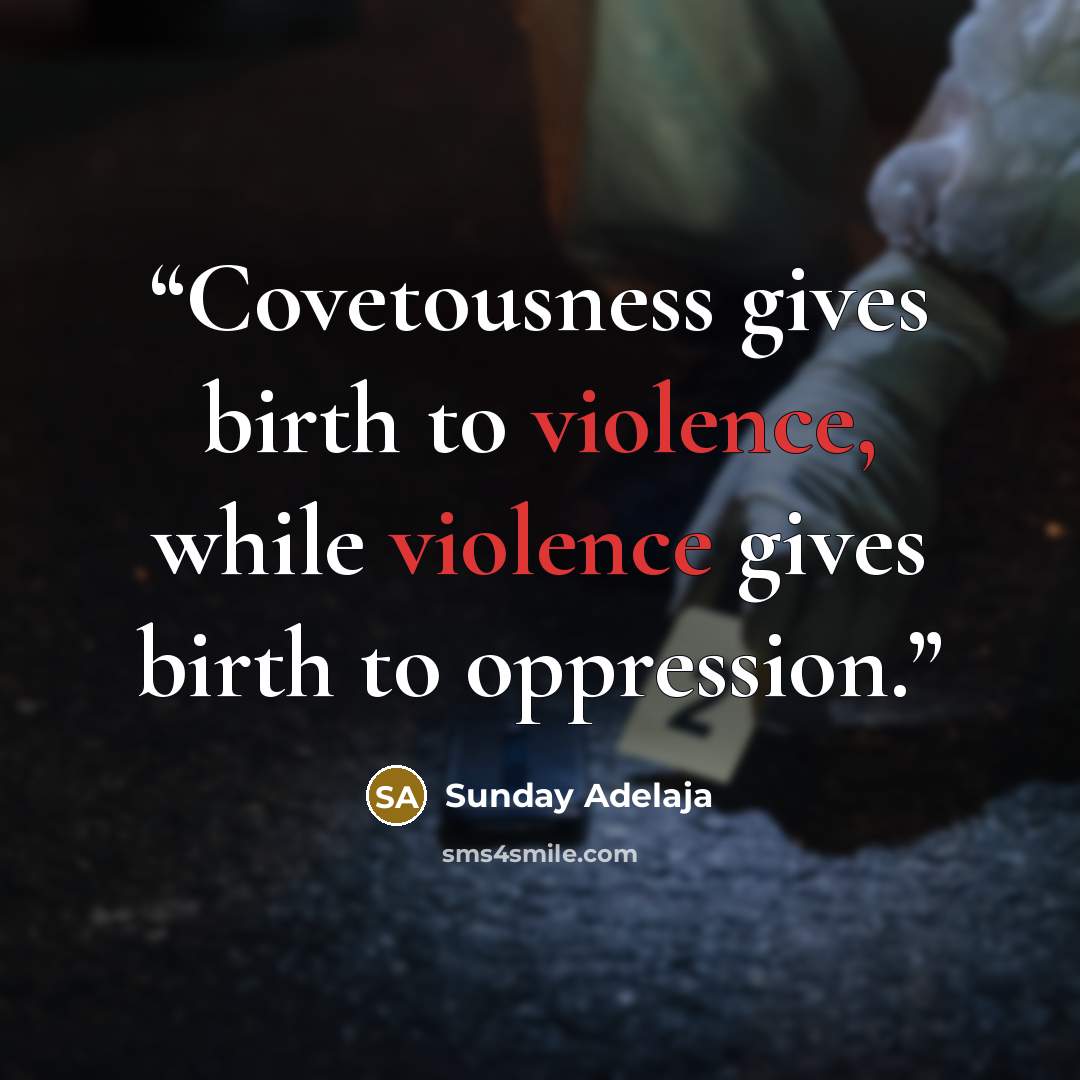 “Covetousness gives birth to violence, while violence gives birth to oppression.” quote by Sunday Adelaja