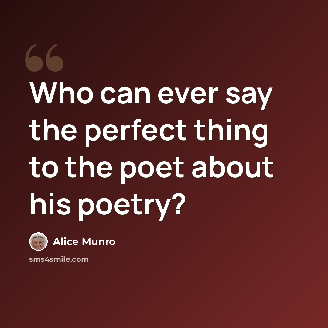“Who can ever say the perfect thing to the poet about his poetry?” quote by Alice Munro