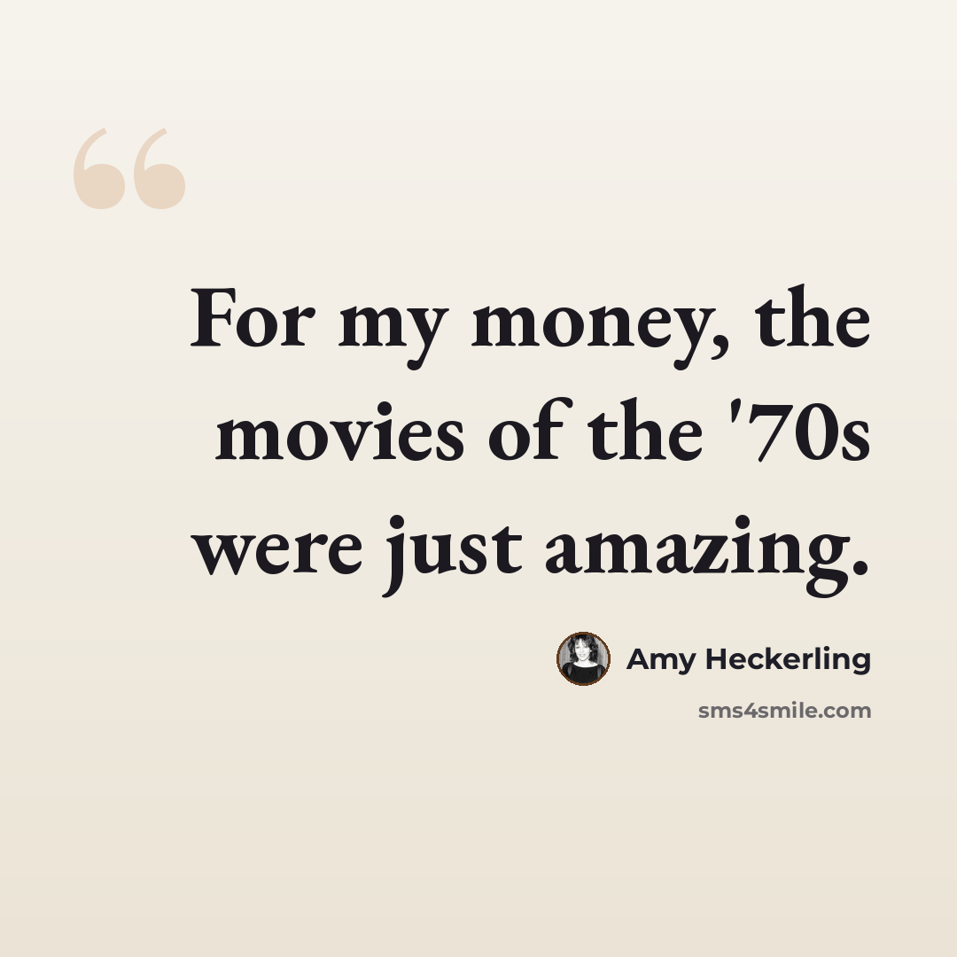“For my money, the movies of the '70s were just amazing.” quote by Amy Heckerling