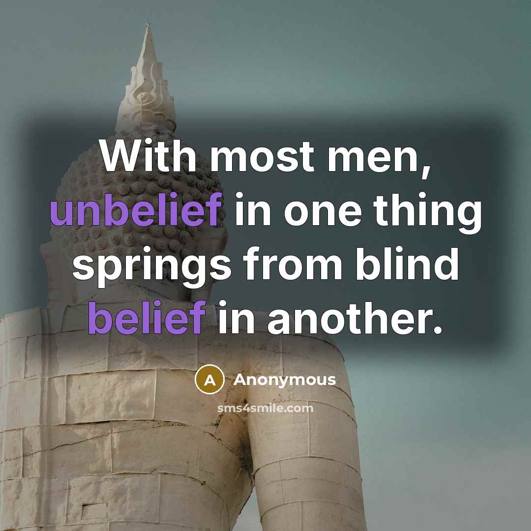 “With most men, unbelief in one thing springs from blind belief in another.” quote by Anonymous