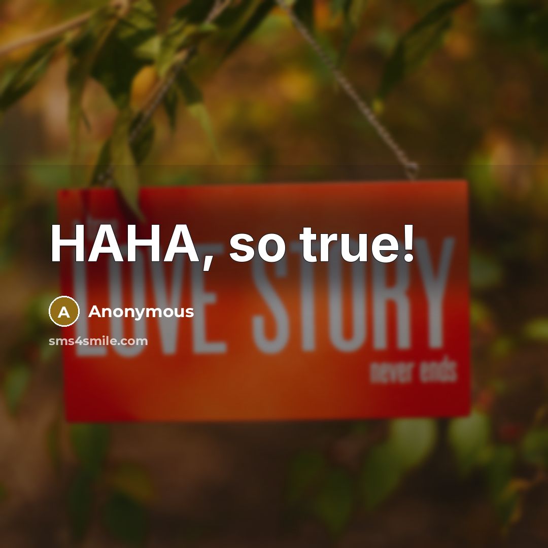“HAHA, so true!” quote by Anonymous