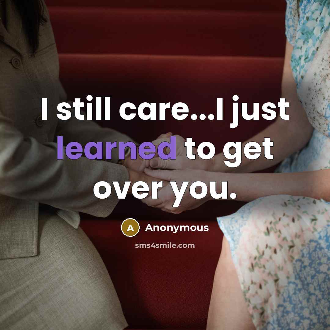 “I still care...I just learned to get over you.” quote by Anonymous