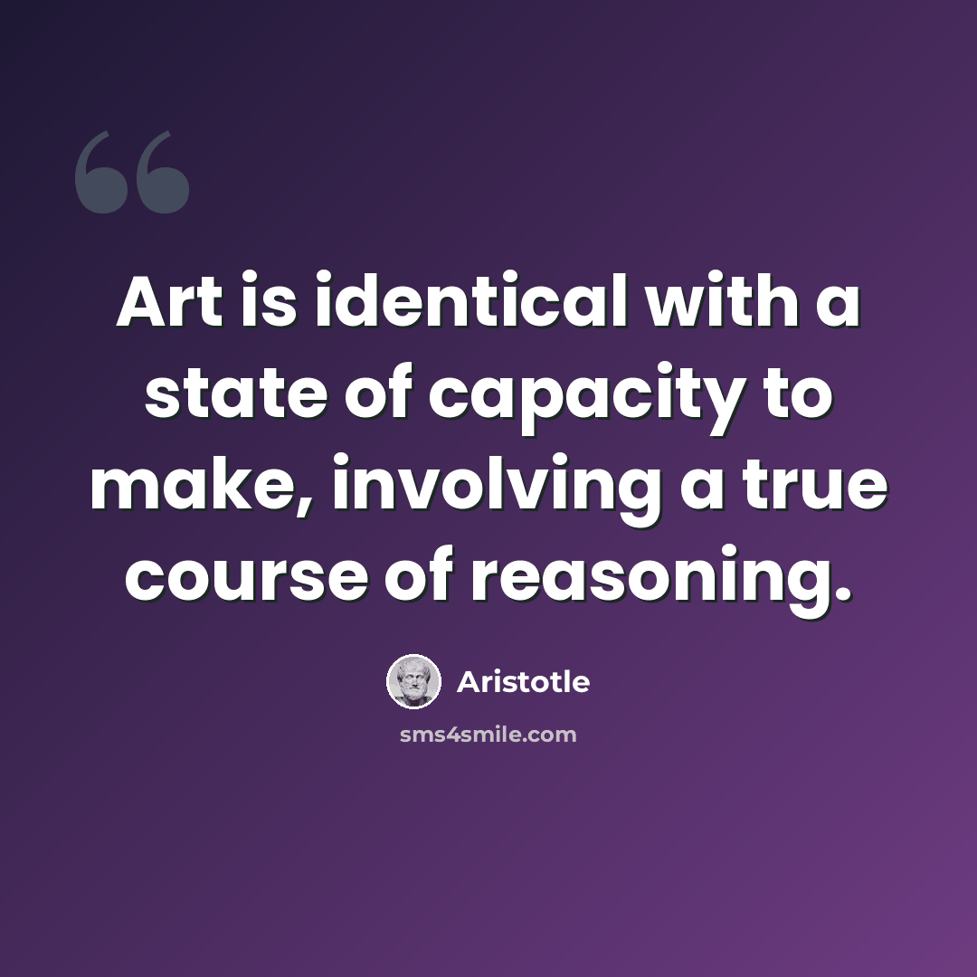 “Art is identical with a state of capacity to make, involving a true course of reasoning.” quote by Aristotle