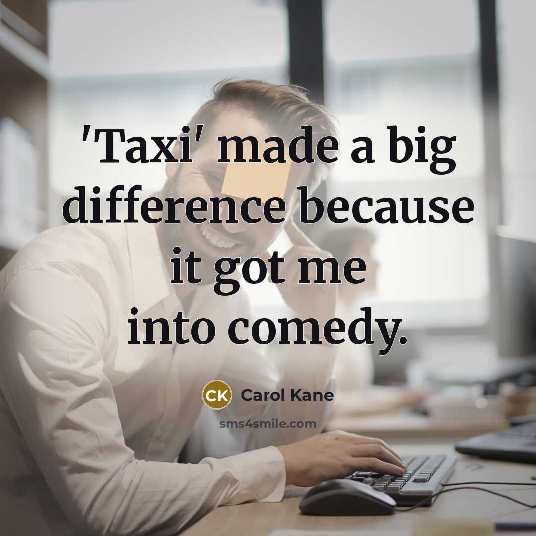 “'Taxi' made a big difference because it got me into comedy.” quote by Carol Kane