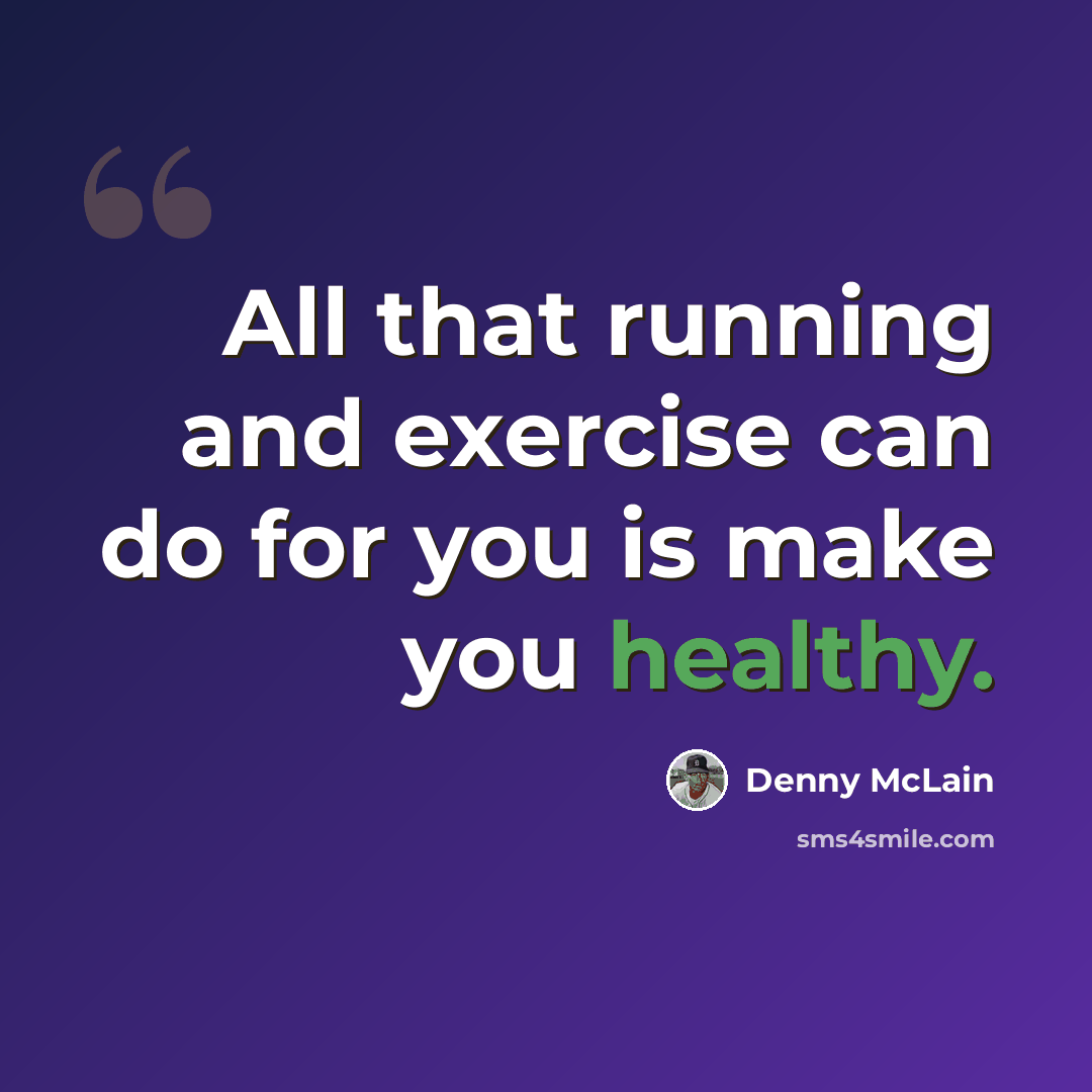 “All that running and exercise can do for you is make you healthy.” quote by Denny McLain