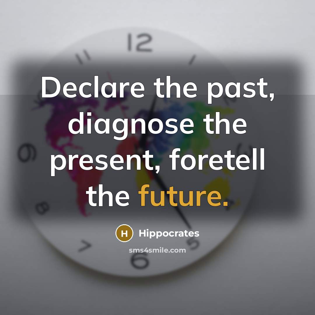 “Declare the past, diagnose the present, foretell the future.” quote by Hippocrates