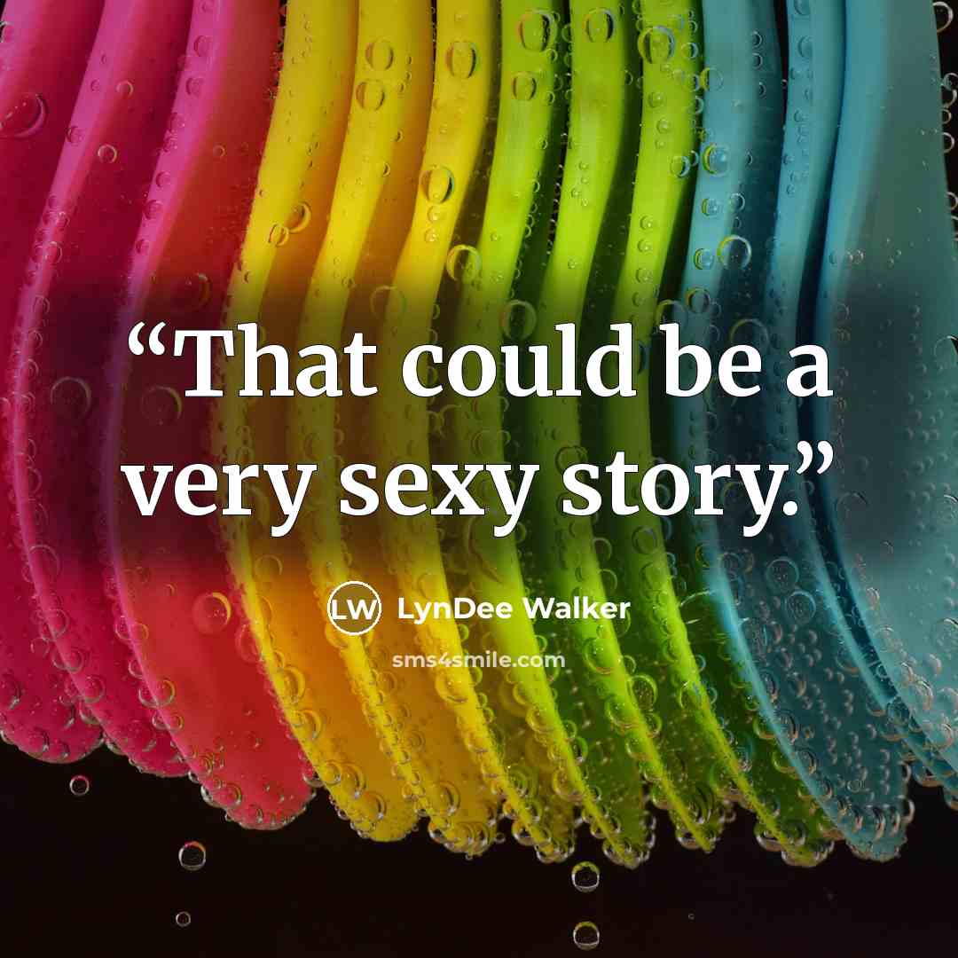 “That could be a very sexy story.” quote by LynDee Walker