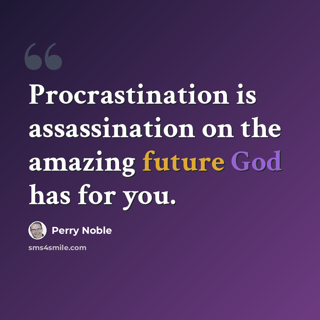 “Procrastination is assassination on the amazing future God has for you.” quote by Perry Noble