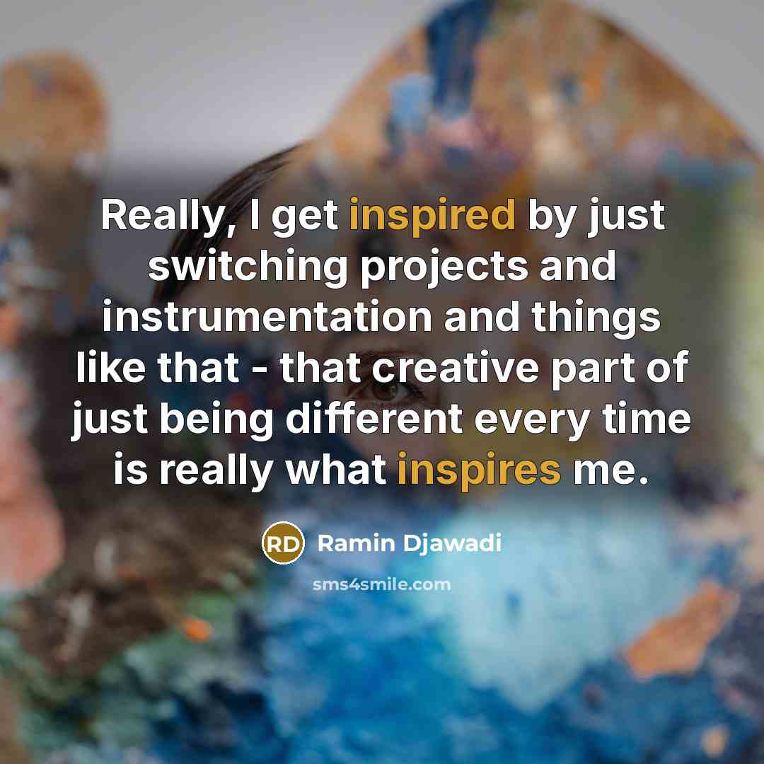 “Really, I get inspired by just switching projects and instrumentation and things like that - that creative part of just being different every time is really what inspires me.” quote by Ramin Djawadi
