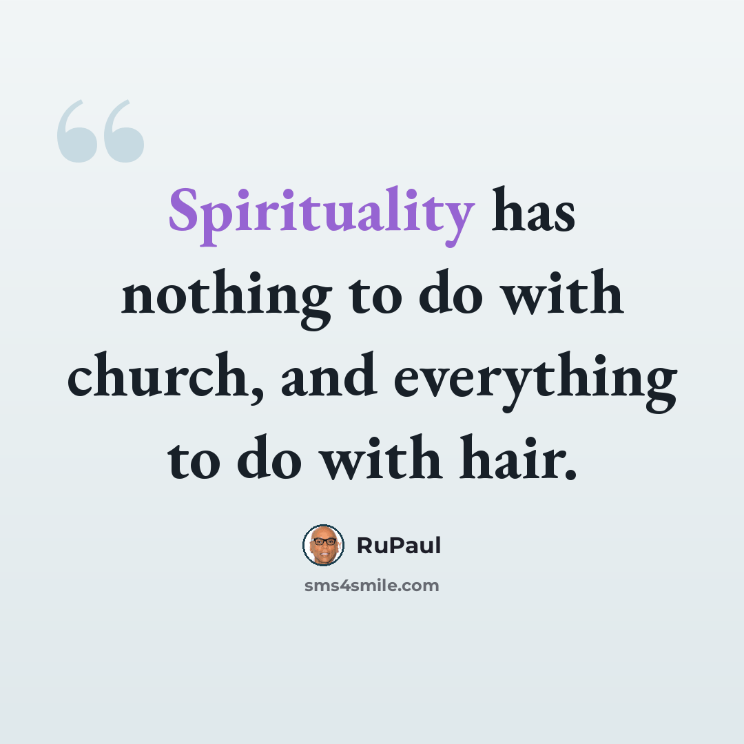 “Spirituality has nothing to do with church, and everything to do with hair.” quote by RuPaul