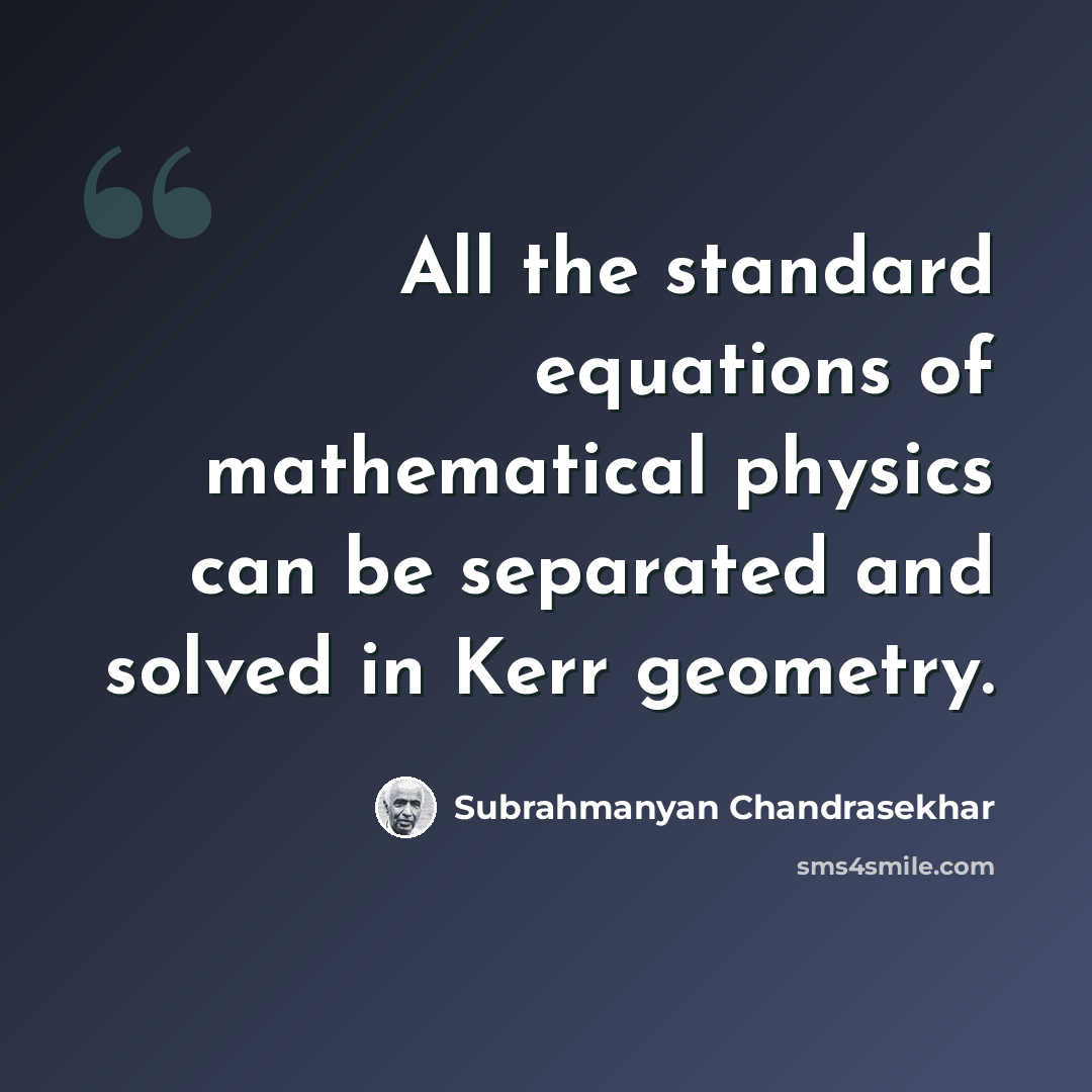 “All the standard equations of mathematical physics can be separated and solved in Kerr geometry.” quote by Subrahmanyan Chandrasekhar