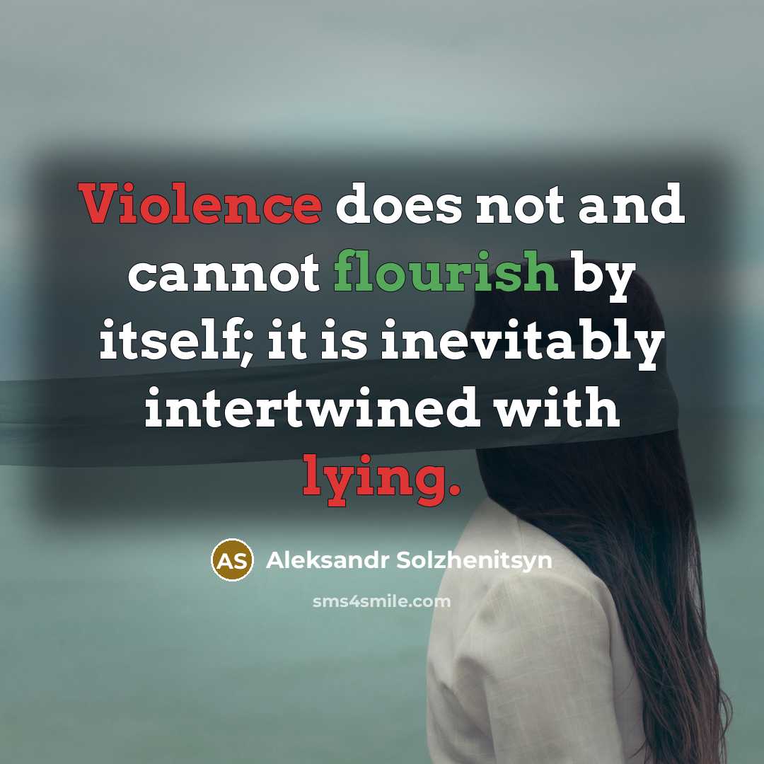 “Violence does not and cannot flourish by itself; it is inevitably intertwined with lying.” quote by Aleksandr Solzhenitsyn
