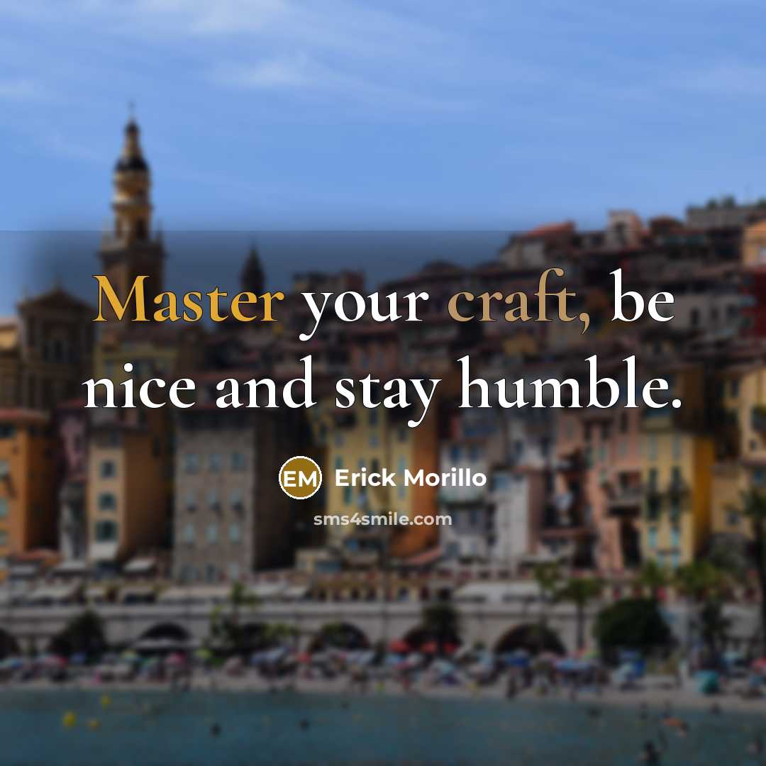 “Master your craft, be nice and stay humble.” quote by Erick Morillo