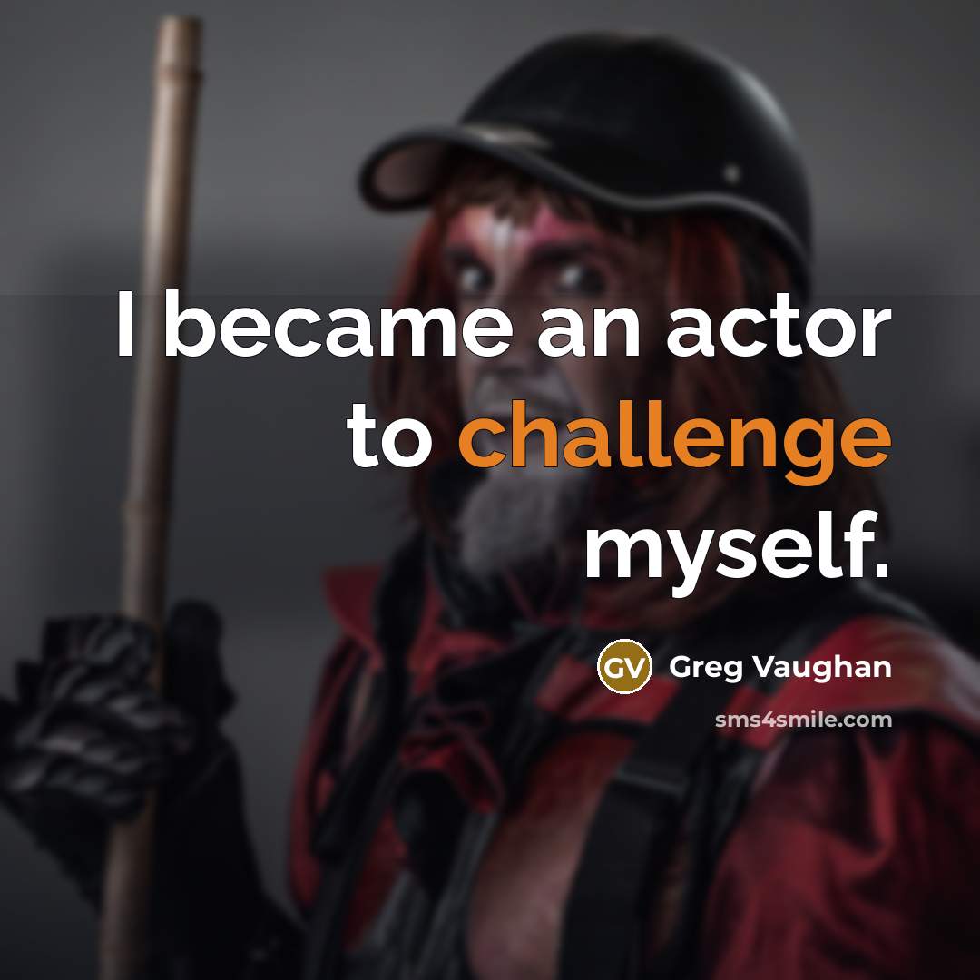 “I became an actor to challenge myself.” quote by Greg Vaughan