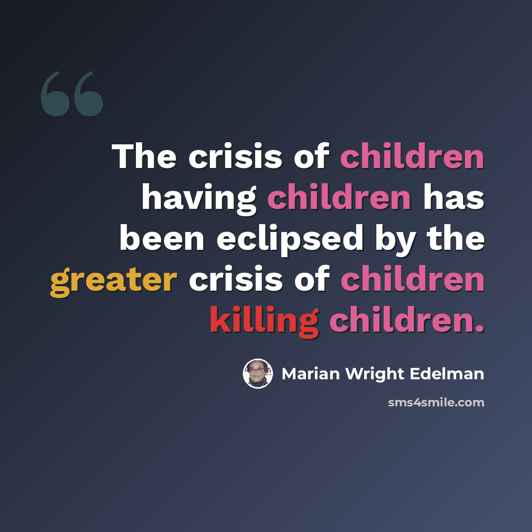 “The crisis of children having children has been eclipsed by the greater crisis of children killing children.” quote by Marian Wright Edelman