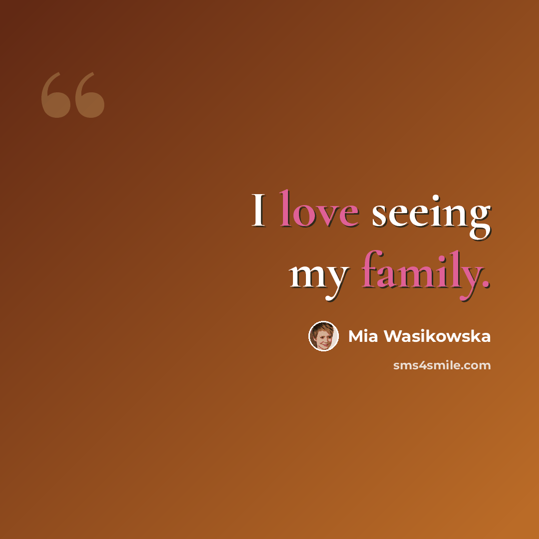 “I love seeing my family.” quote by Mia Wasikowska