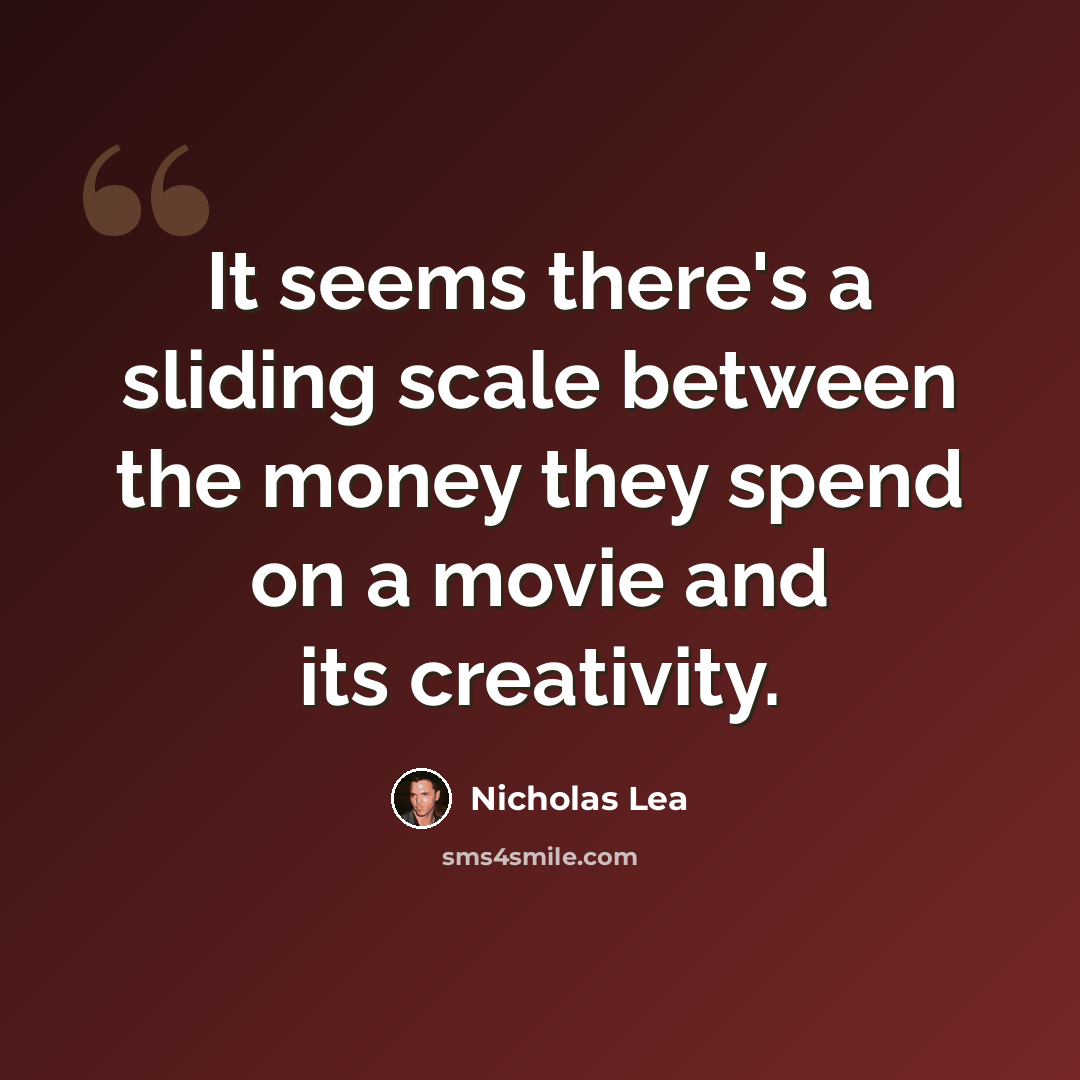 “It seems there's a sliding scale between the money they spend on a movie and its creativity.” quote by Nicholas Lea