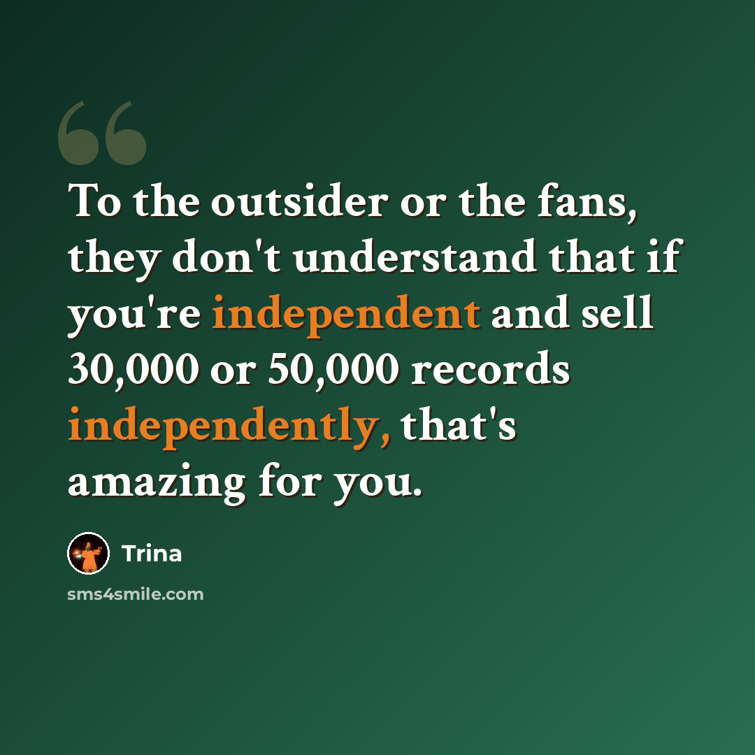 “To the outsider or the fans, they don't understand that if you're independent and sell 30,000 or 50,000 records independently, that's amazing for you.” quote by Trina