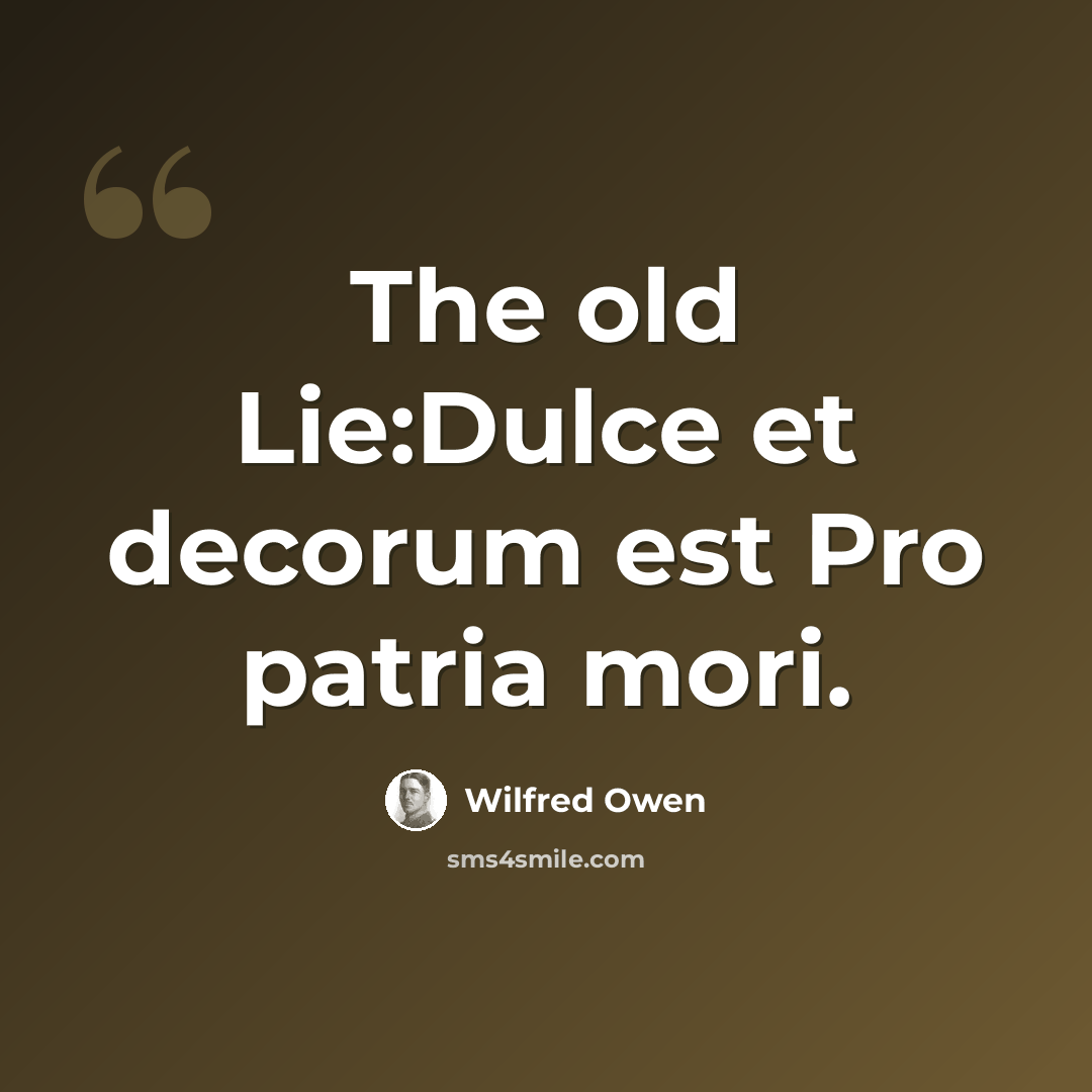 “The old Lie:Dulce et decorum est Pro patria mori.” quote by Wilfred Owen