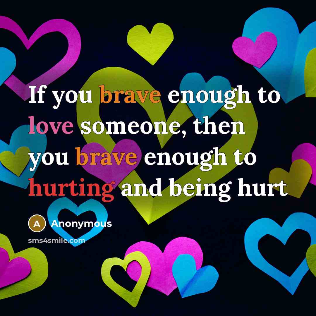 “If you brave enough to love someone, then you brave enough to hurting and being hurt” quote by Anonymous